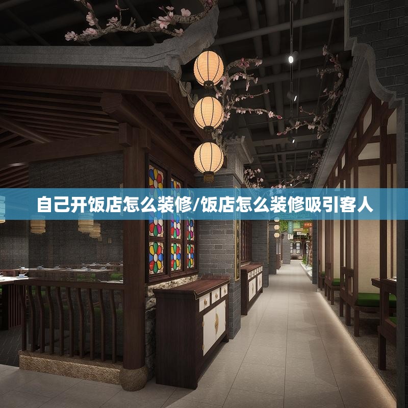 自己开饭店怎么装修/饭店怎么装修吸引客人 自己开饭店怎么装修/饭店怎么装修吸引客人