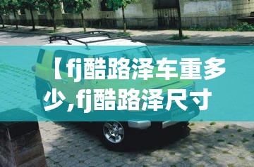 【fj酷路泽车重多少,fj酷路泽尺寸长宽高多少】 【fj酷路泽车重多少,fj酷路泽尺寸长宽高多少】