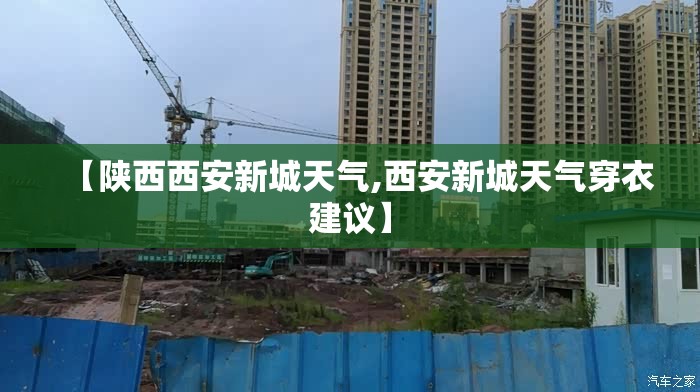 【陕西西安新城天气,西安新城天气穿衣建议】 【陕西西安新城天气,西安新城天气穿衣建议】