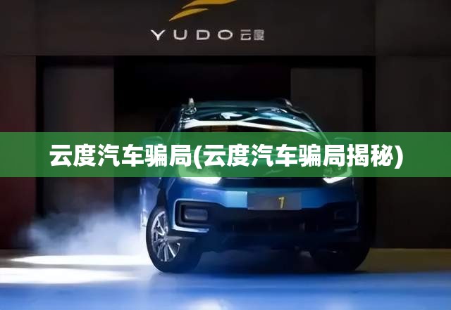 云度汽车骗局(云度汽车骗局揭秘)