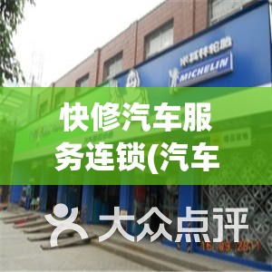 快修汽车服务连锁(汽车保养快修连锁)