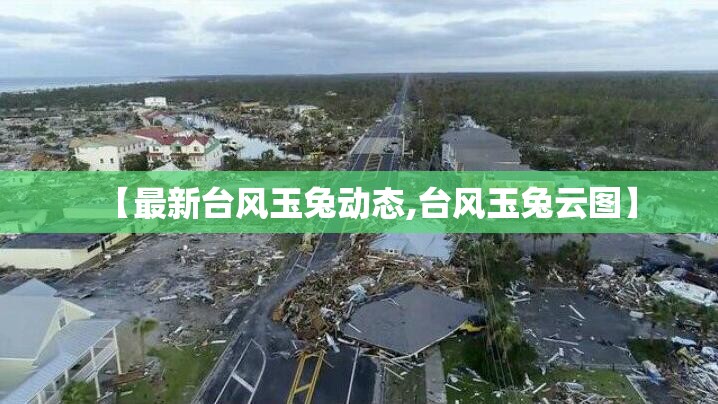 【最新台风玉兔动态,台风玉兔云图】 【最新台风玉兔动态,台风玉兔云图】
