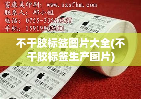 不干胶标签图片大全(不干胶标签生产图片) 不干胶标签图片大全(不干胶标签生产图片)