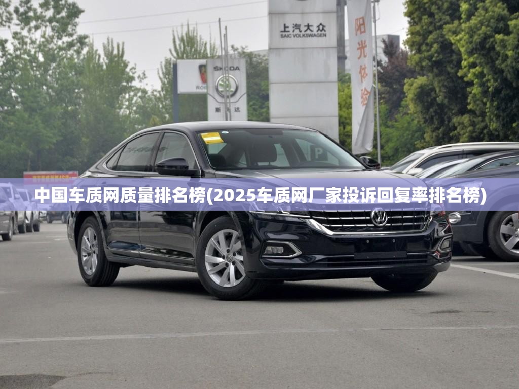 中国车质网质量排名榜(2025车质网厂家投诉回复率排名榜) 中国车质网质量排名榜(2025车质网厂家投诉回复率排名榜)