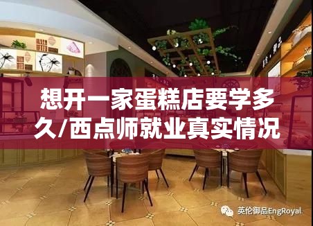 想开一家蛋糕店要学多久/西点师就业真实情况 想开一家蛋糕店要学多久/西点师就业真实情况