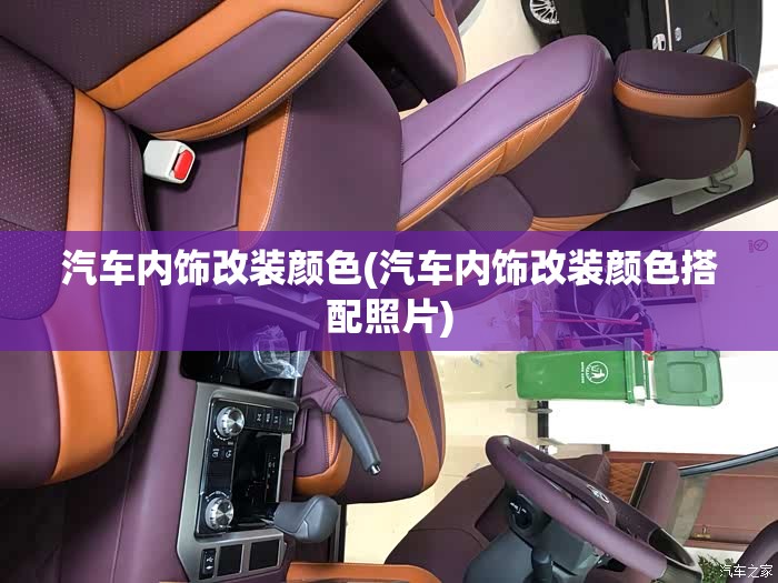 汽车内饰改装颜色(汽车内饰改装颜色搭配照片) 汽车内饰改装颜色(汽车内饰改装颜色搭配照片)