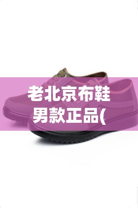 老北京布鞋男款正品(老北京布鞋男款潮流)