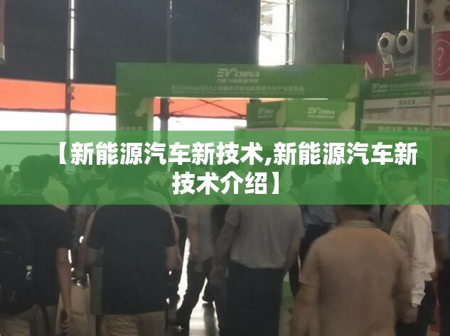 【新能源汽车新技术,新能源汽车新技术介绍】 【新能源汽车新技术,新能源汽车新技术介绍】