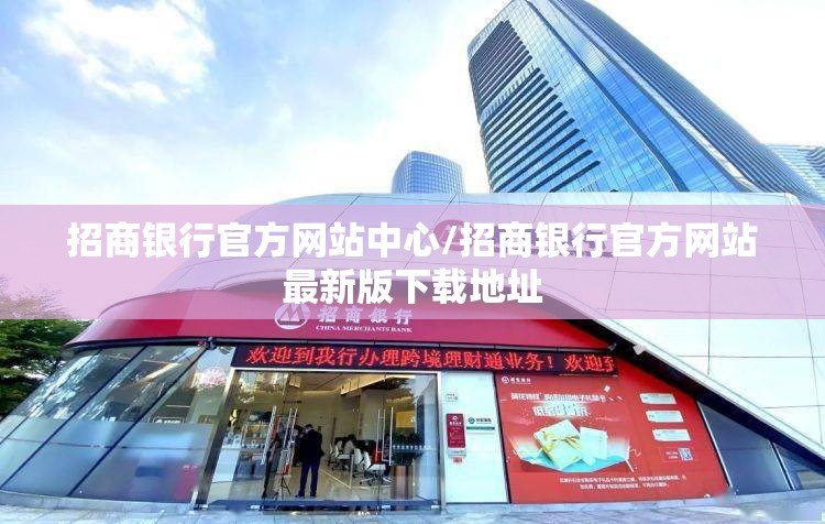 招商银行官方网站中心/招商银行官方网站最新版下载地址 招商银行官方网站中心/招商银行官方网站最新版下载地址