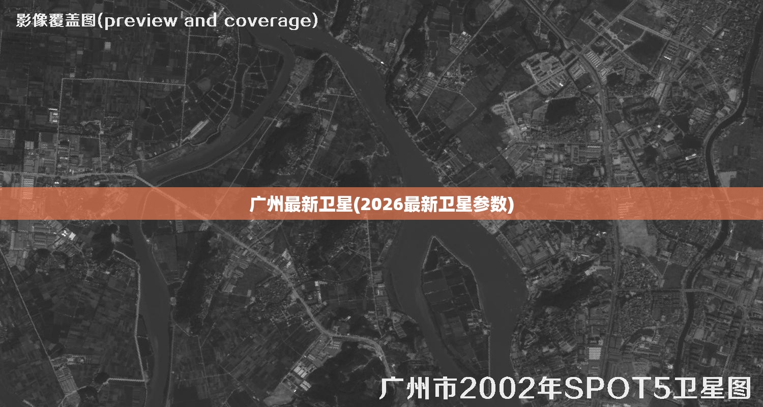 广州最新卫星(2026最新卫星参数)