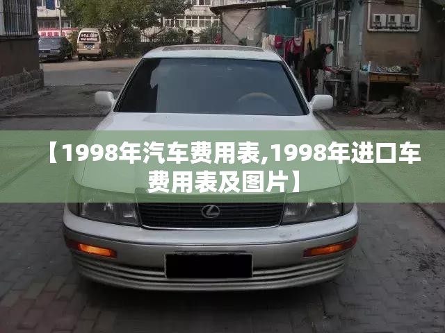 【1998年汽车费用表,1998年进口车费用表及图片】