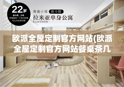 欧派全屋定制官方网站(欧派全屋定制官方网站餐桌茶几) 欧派全屋定制官方网站(欧派全屋定制官方网站餐桌茶几)