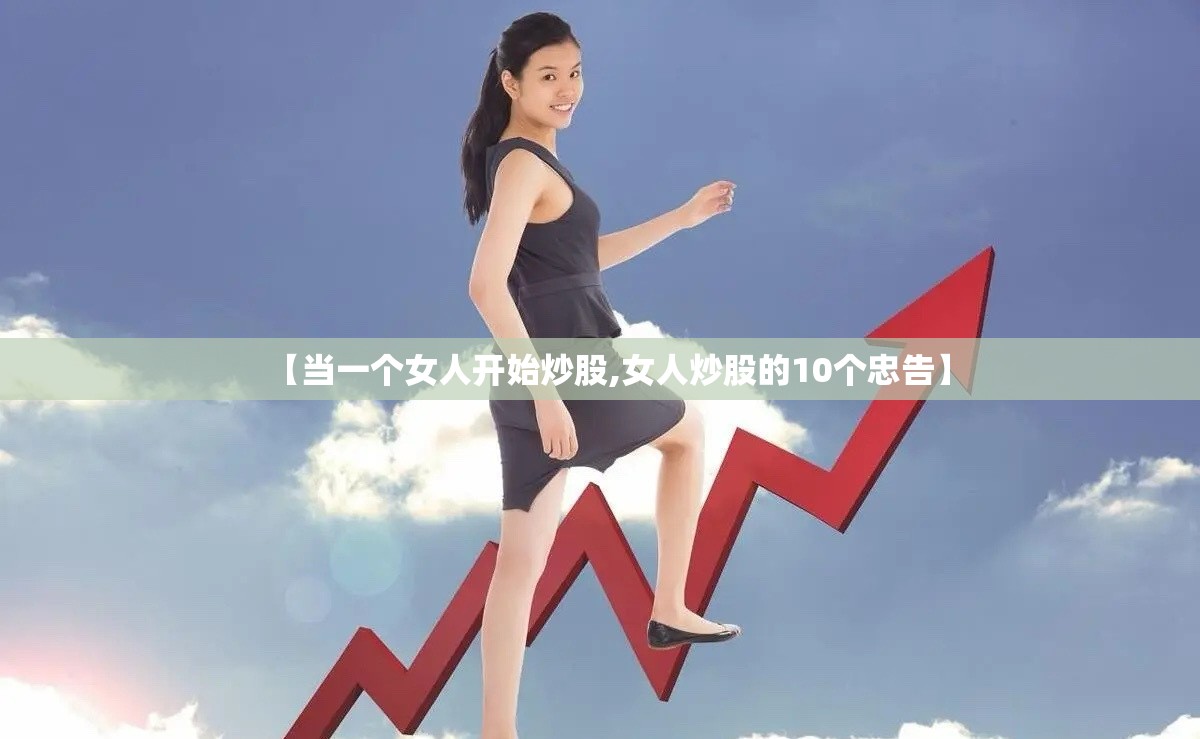 【当一个女人开始炒股,女人炒股的10个忠告】