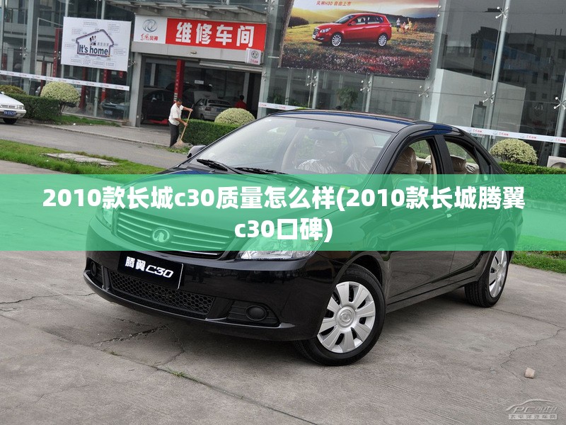 2010款长城c30质量怎么样(2010款长城腾翼c30口碑)