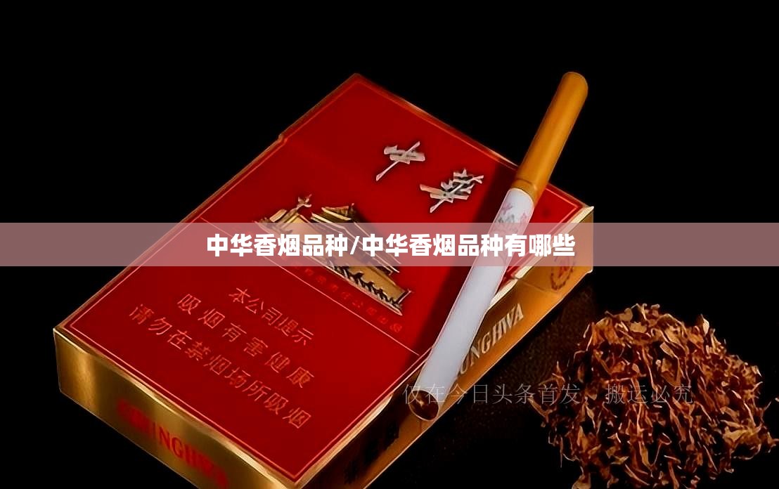 中华香烟品种/中华香烟品种有哪些 中华香烟品种/中华香烟品种有哪些