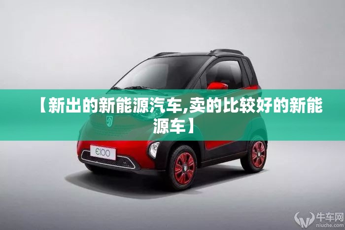 【新出的新能源汽车,卖的比较好的新能源车】
