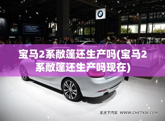 宝马2系敞篷还生产吗(宝马2系敞篷还生产吗现在)