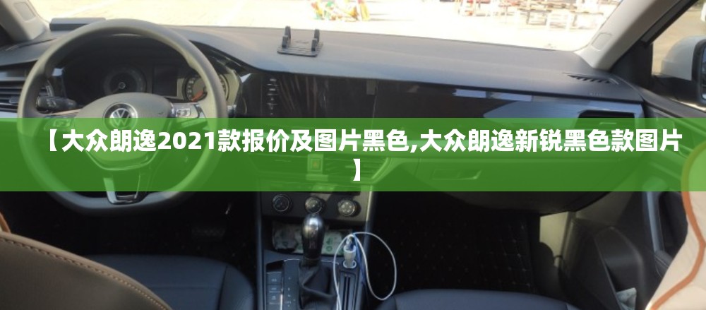 【大众朗逸2021款报价及图片黑色,大众朗逸新锐黑色款图片】