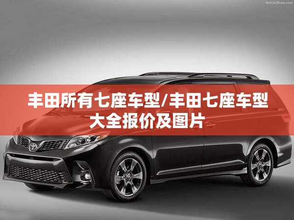 丰田所有七座车型/丰田七座车型大全报价及图片 丰田所有七座车型/丰田七座车型大全报价及图片