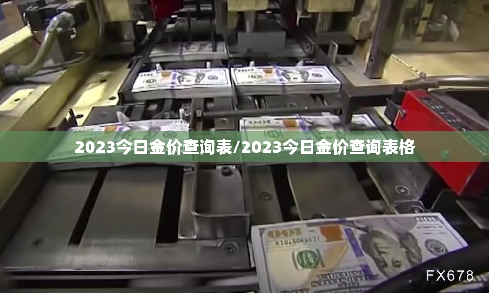 2023今日金价查询表/2023今日金价查询表格 2023今日金价查询表/2023今日金价查询表格