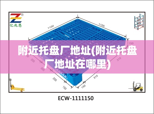 附近托盘厂地址(附近托盘厂地址在哪里) 附近托盘厂地址(附近托盘厂地址在哪里)