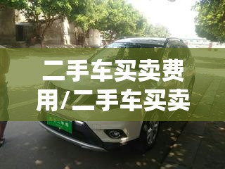 二手车买卖费用/二手车买卖费用自己定吗
