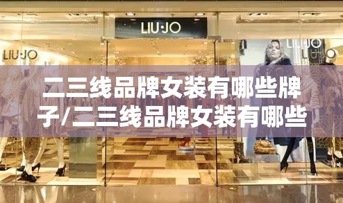 二三线品牌女装有哪些牌子/二三线品牌女装有哪些牌子好 二三线品牌女装有哪些牌子/二三线品牌女装有哪些牌子好