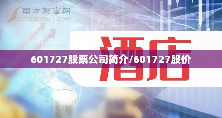 601727股票公司简介/601727股价 601727股票公司简介/601727股价