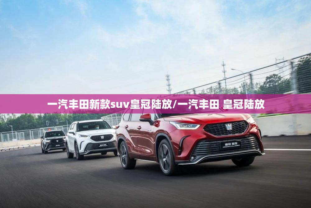 一汽丰田新款suv皇冠陆放/一汽丰田 皇冠陆放