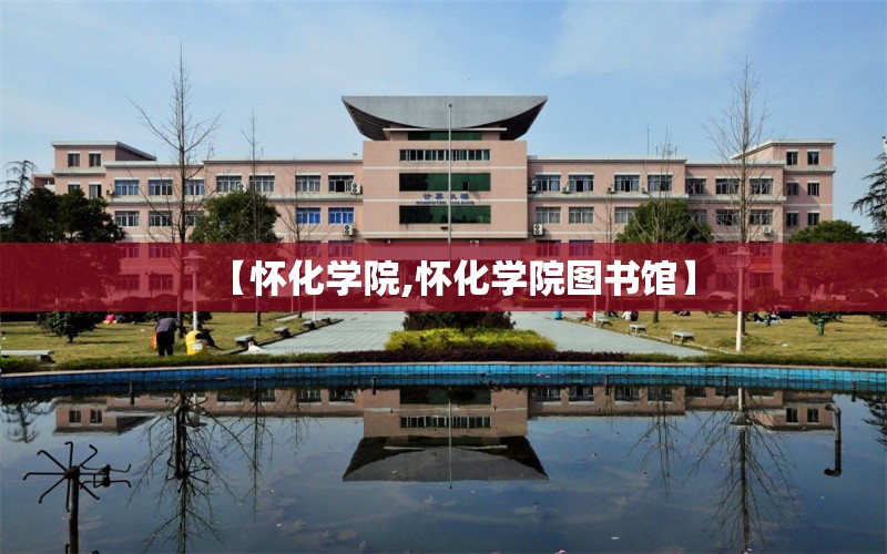【怀化学院,怀化学院图书馆】 【怀化学院,怀化学院图书馆】