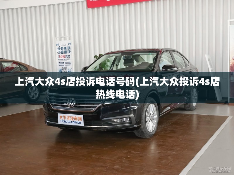 上汽大众4s店投诉电话号码(上汽大众投诉4s店热线电话) 上汽大众4s店投诉电话号码(上汽大众投诉4s店热线电话)