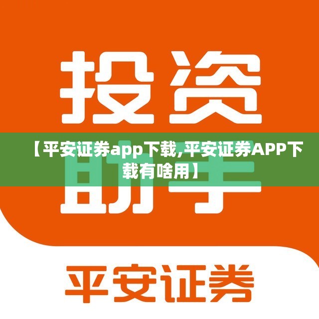 【平安证券app下载,平安证券APP下载有啥用】