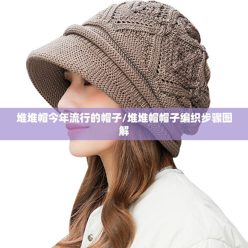堆堆帽今年流行的帽子/堆堆帽帽子编织步骤图解 堆堆帽今年流行的帽子/堆堆帽帽子编织步骤图解