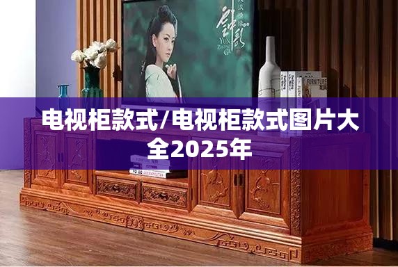 电视柜款式/电视柜款式图片大全2025年 电视柜款式/电视柜款式图片大全2025年