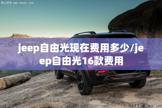 jeep自由光现在费用多少/jeep自由光16款费用