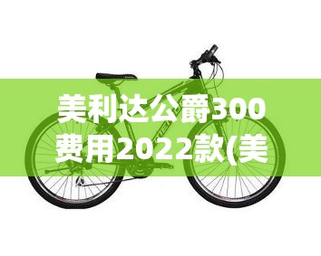 美利达公爵300费用2022款(美利达25款公爵300配置参数) 美利达公爵300费用2022款(美利达25款公爵300配置参数)