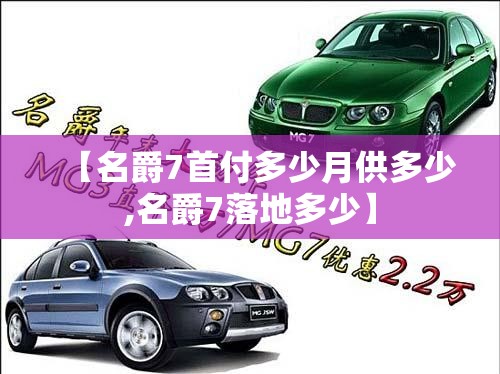 【名爵7首付多少月供多少,名爵7落地多少】 【名爵7首付多少月供多少,名爵7落地多少】