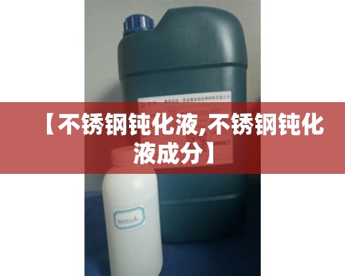 【不锈钢钝化液,不锈钢钝化液成分】 【不锈钢钝化液,不锈钢钝化液成分】