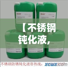 【不锈钢钝化液,不锈钢钝化液成分】 【不锈钢钝化液,不锈钢钝化液成分】