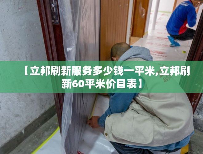 【立邦刷新服务多少钱一平米,立邦刷新60平米价目表】 【立邦刷新服务多少钱一平米,立邦刷新60平米价目表】
