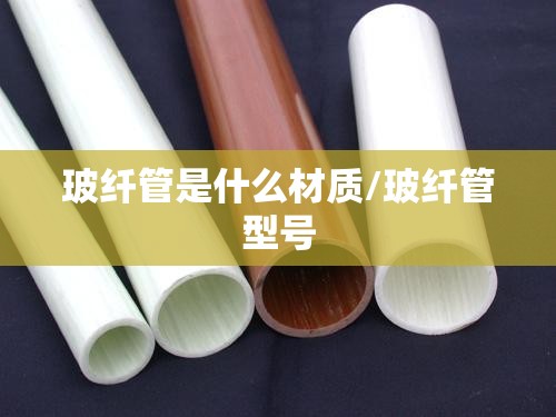 玻纤管是什么材质/玻纤管型号