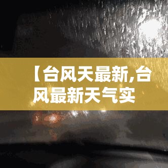【台风天最新,台风最新天气实况】
