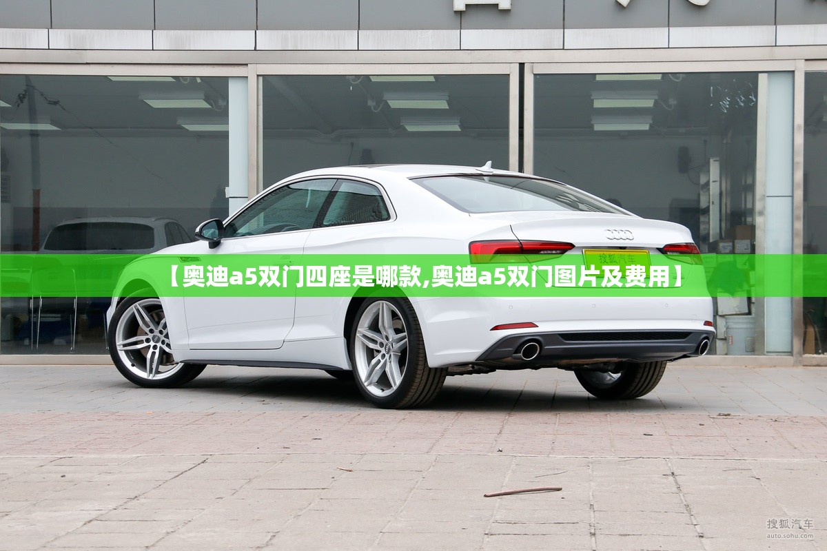 【奥迪a5双门四座是哪款,奥迪a5双门图片及费用】