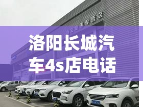 洛阳长城汽车4s店电话(漯河长城汽车4s店电话)