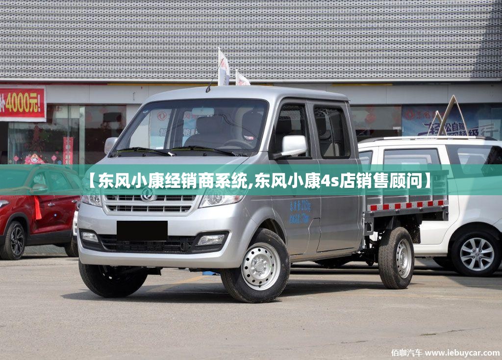 【东风小康经销商系统,东风小康4s店销售顾问】 【东风小康经销商系统,东风小康4s店销售顾问】