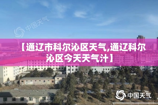 【通辽市科尔沁区天气,通辽科尔沁区今天天气汁】