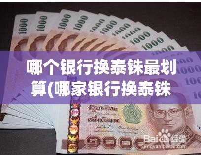 哪个银行换泰铢最划算(哪家银行换泰铢最划算) 哪个银行换泰铢最划算(哪家银行换泰铢最划算)