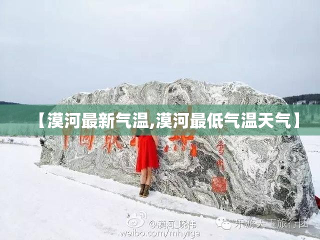【漠河最新气温,漠河最低气温天气】 【漠河最新气温,漠河最低气温天气】
