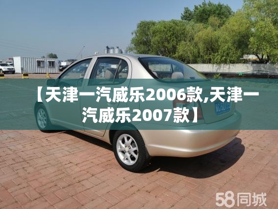 【天津一汽威乐2006款,天津一汽威乐2007款】 【天津一汽威乐2006款,天津一汽威乐2007款】