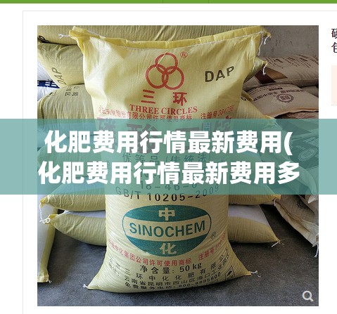 化肥费用行情最新费用(化肥费用行情最新费用多少钱一袋)